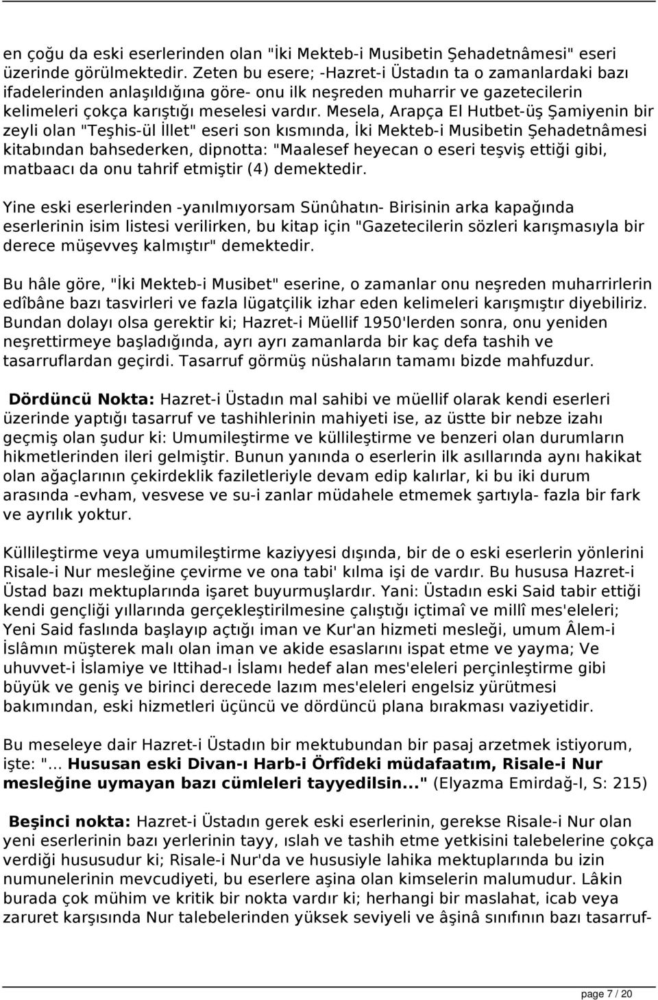 Mesela, Arapça El Hutbet-üş Şamiyenin bir zeyli olan "Teşhis-ül İllet" eseri son kısmında, İki Mekteb-i Musibetin Şehadetnâmesi kitabından bahsederken, dipnotta: "Maalesef heyecan o eseri teşviş