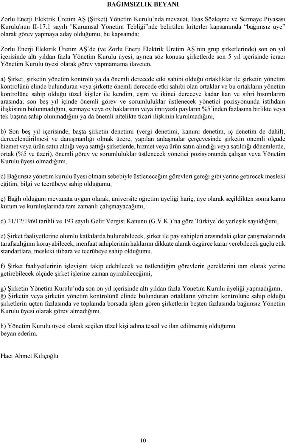 Üretim AŞ nin grup şirketlerinde) son on yıl içerisinde altı yıldan fazla Yönetim Kurulu üyesi, ayrıca söz konusu şirketlerde son 5 yıl içerisinde icracı Yönetim Kurulu üyesi olarak görev yapmamama