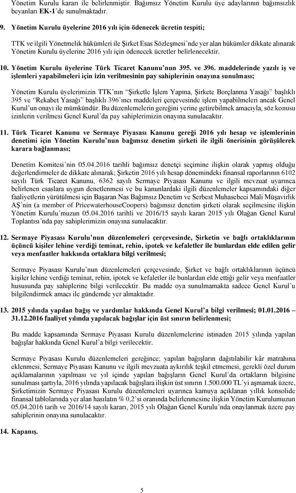 yılı için ödenecek ücretler belirlenecektir. 10. Yönetim Kurulu üyelerine Türk Ticaret Kanunu nun 395. ve 396.