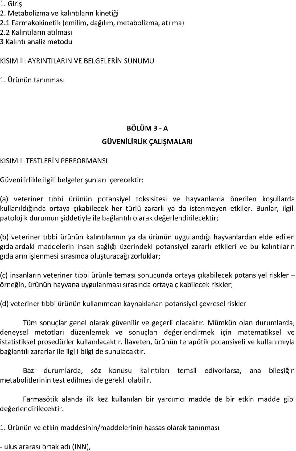 Ürünün tanınması KISIM I: TESTLERİN PERFORMANSI Güvenilirlikle ilgili belgeler şunları içerecektir: BÖLÜM 3 - A GÜVENİLİRLİK ÇALIŞMALARI (a) veteriner tıbbi ürünün potansiyel toksisitesi ve