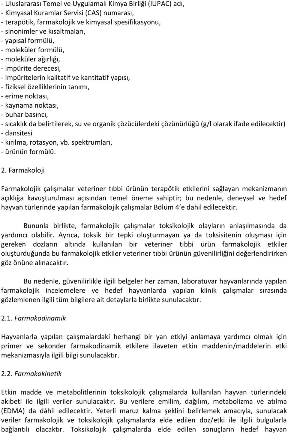 basıncı, - sıcaklık da belirtilerek, su ve organik çözücülerdeki çözünürlüğü (g/l olarak ifade edilecektir) - dansitesi - kırılma, rotasyon, vb. spektrumları, - ürünün formülü. 2.