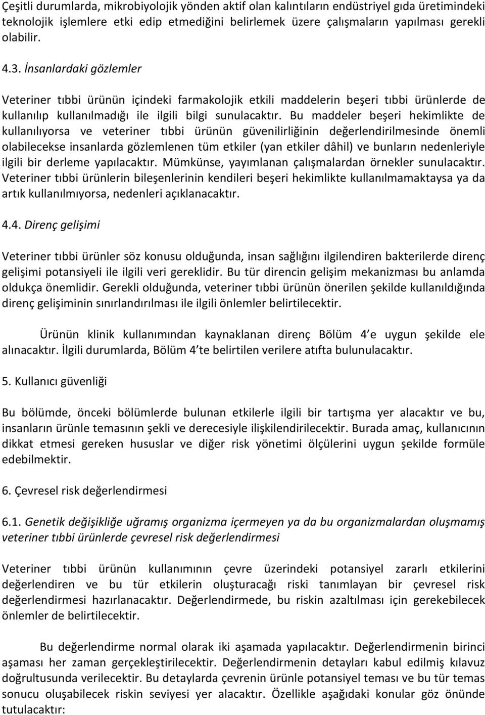 Bu maddeler beşeri hekimlikte de kullanılıyorsa ve veteriner tıbbi ürünün güvenilirliğinin değerlendirilmesinde önemli olabilecekse insanlarda gözlemlenen tüm etkiler (yan etkiler dâhil) ve bunların