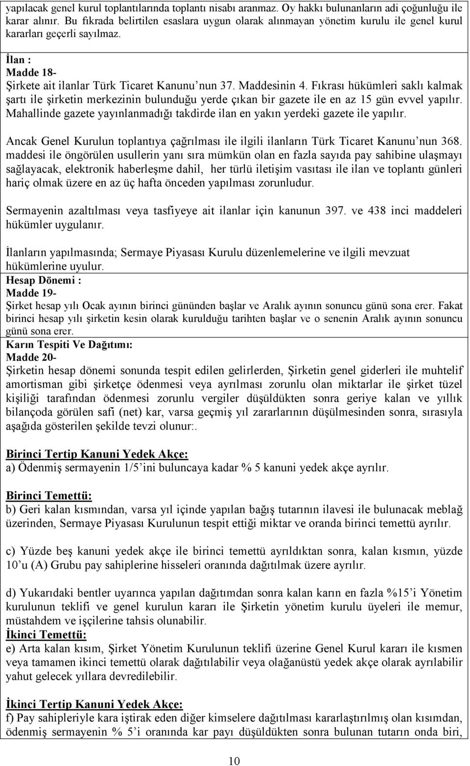 Fıkrası hükümleri saklı kalmak şartı ile şirketin merkezinin bulunduğu yerde çıkan bir gazete ile en az 15 gün evvel yapılır.