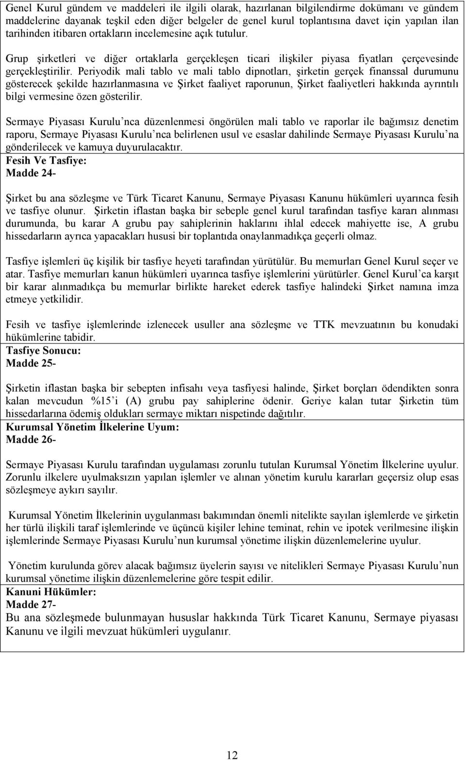 Periyodik mali tablo ve mali tablo dipnotları, şirketin gerçek finanssal durumunu gösterecek şekilde hazırlanmasına ve Şirket faaliyet raporunun, Şirket faaliyetleri hakkında ayrıntılı bilgi