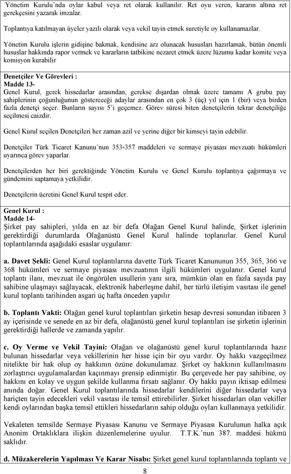 Yönetim Kurulu işlerin gidişine bakmak, kendisine arz olunacak hususları hazırlamak, bütün önemli hususlar hakkında rapor vermek ve kararların tatbikine nezaret etmek üzere lüzumu kadar komite veya