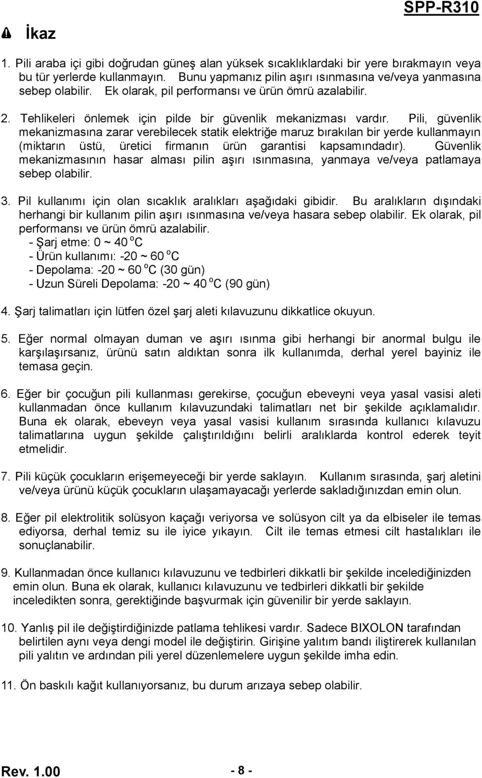 Pili, güvenlik mekanizmasına zarar verebilecek statik elektriğe maruz bırakılan bir yerde kullanmayın (miktarın üstü, üretici firmanın ürün garantisi kapsamındadır).