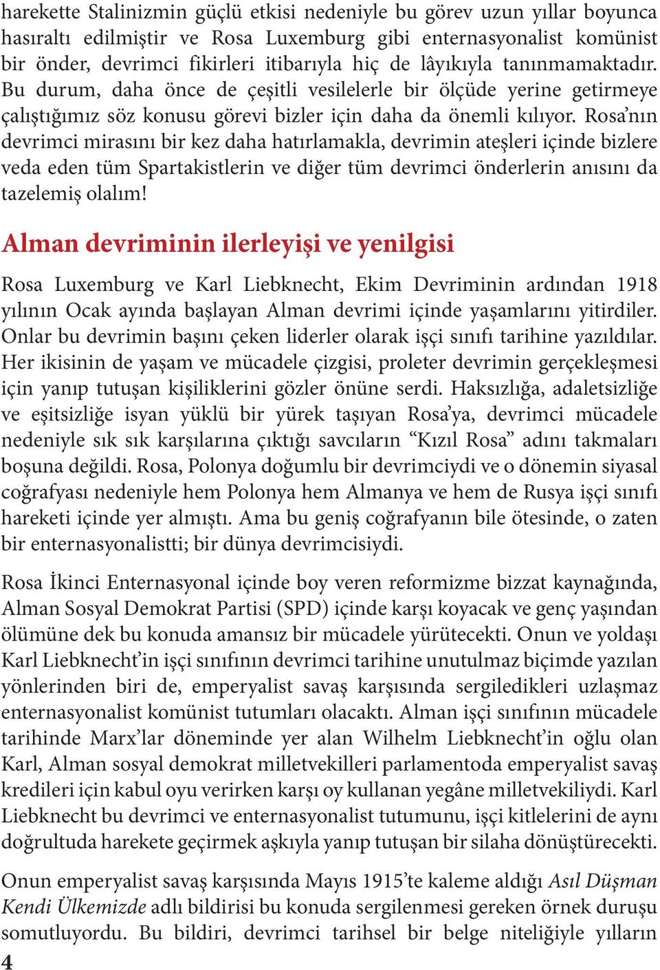 Rosa nın devrimci mirasını bir kez daha hatırlamakla, devrimin ateşleri içinde bizlere veda eden tüm Spartakistlerin ve diğer tüm devrimci önderlerin anısını da tazelemiş olalım!