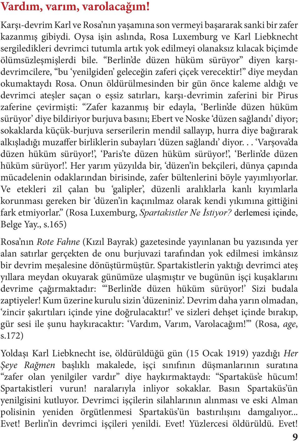 Berlin de düzen hüküm sürüyor diyen karşıdevrimcilere, bu yenilgiden geleceğin zaferi çiçek verecektir! diye meydan okumaktaydı Rosa.