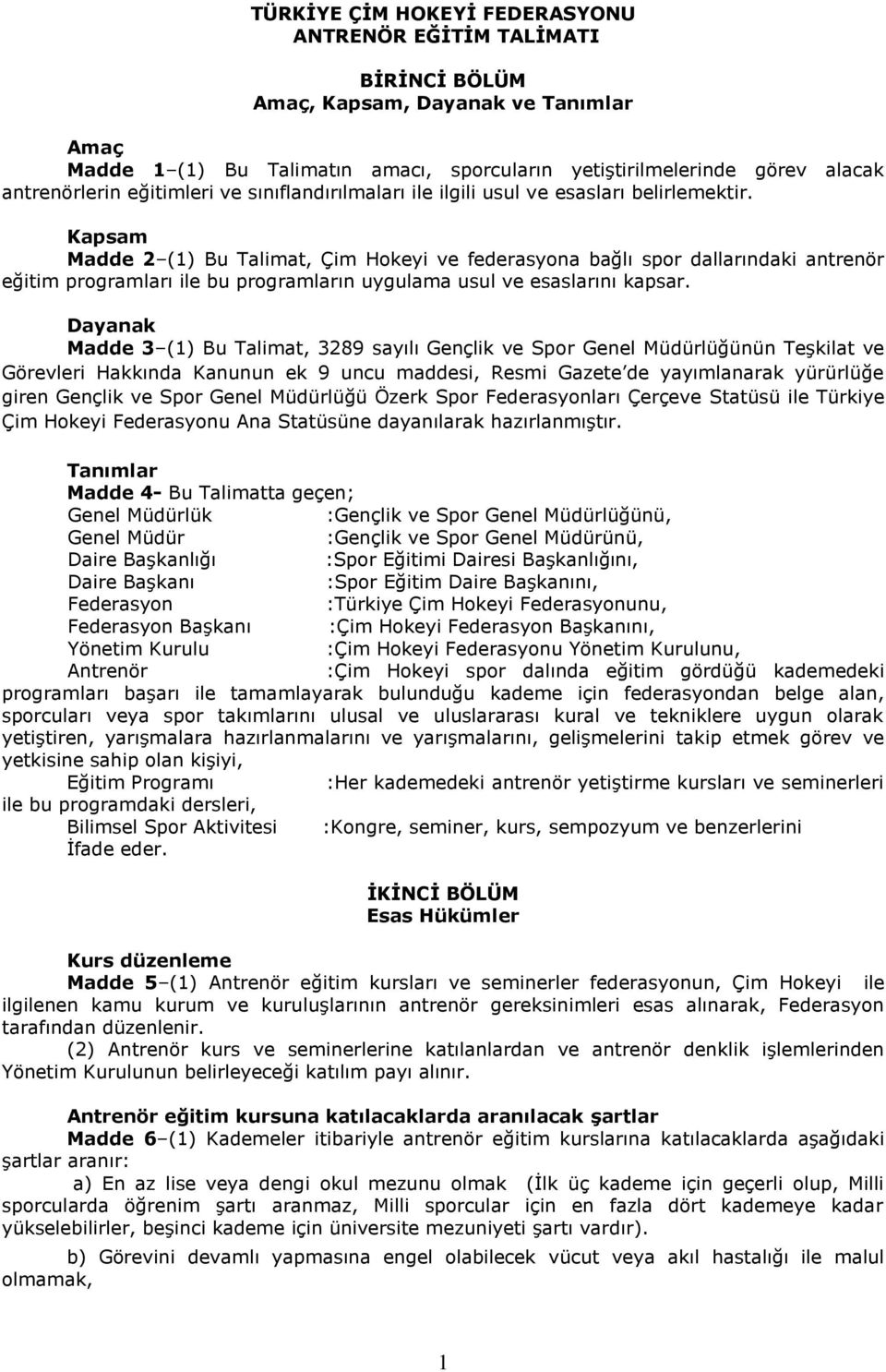 Kapsam Madde 2 (1) Bu Talimat, Çim Hokeyi ve federasyona bağlı spor dallarındaki antrenör eğitim programları ile bu programların uygulama usul ve esaslarını kapsar.