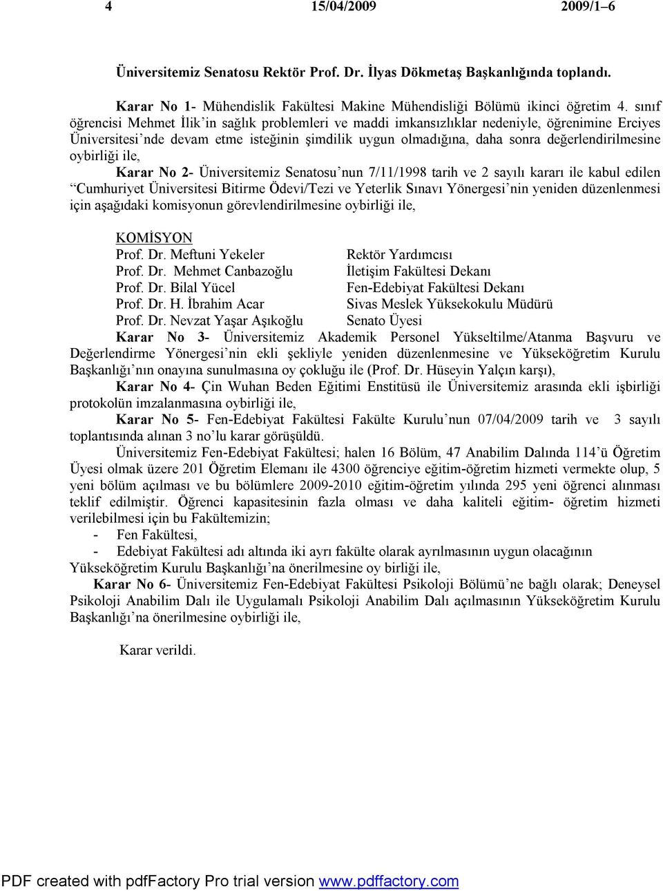 oybirliği ile, Karar No 2- Üniversitemiz Senatosu nun 7/11/1998 tarih ve 2 sayılı kararı ile kabul edilen Cumhuriyet Üniversitesi Bitirme Ödevi/Tezi ve Yeterlik Sınavı Yönergesi nin yeniden