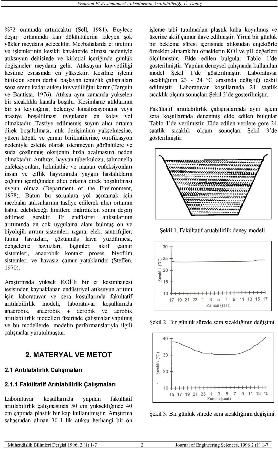 Atıksuyun kuvvetliliği kesilme esnasında en yüksektir. Kesilme işlemi bittikten sonra derhal başlayan temizlik çalışmaları sona erene kadar atıksu kuvvetliliğini korur (Targuin ve Bautista, 1976).