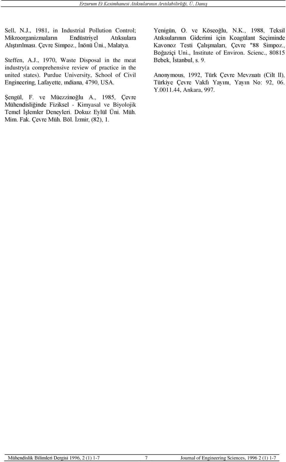 Dokuz Eylül Üni. Müh. Mim. Fak. Çevre Müh. Böl. İzmir, (82), 1. Yenigün, O. ve Köseoğlu, N.K., 1988, Teksil Atıksularının Giderimi için Koagülant Seçiminde Kavonoz Testi Çalışmaları, Çevre "88 Simpoz.