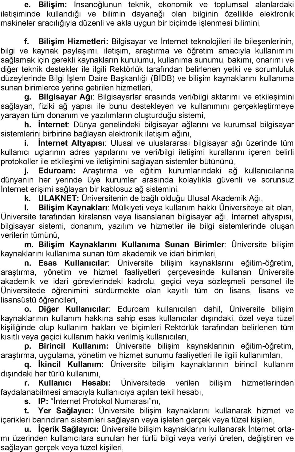 Bilişim Hizmetleri: Bilgisayar ve İnternet teknolojileri ile bileşenlerinin, bilgi ve kaynak paylaşımı, iletişim, araştırma ve öğretim amacıyla kullanımını sağlamak için gerekli kaynakların kurulumu,