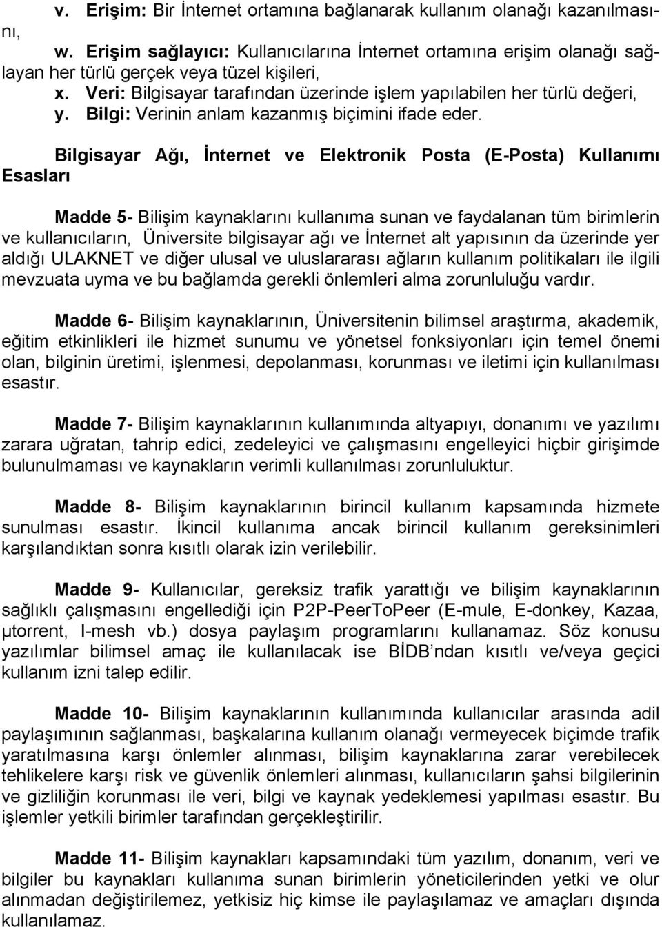 Bilgisayar Ağı, İnternet ve Elektronik Posta (E-Posta) Kullanımı Esasları Madde 5- Bilişim kaynaklarını kullanıma sunan ve faydalanan tüm birimlerin ve kullanıcıların, Üniversite bilgisayar ağı ve