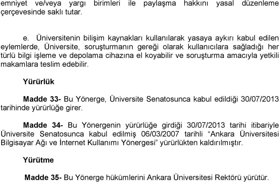 cihazına el koyabilir ve soruşturma amacıyla yetkili makamlara teslim edebilir. Yürürlük Madde 33- Bu Yönerge, Üniversite Senatosunca kabul edildiği 30/07/2013 tarihinde yürürlüğe girer.