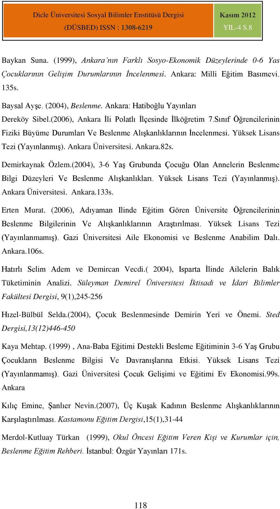 Yüksek Lisans Tezi (Yayınlanmış). Ankara Üniversitesi. Ankara.82s. Demirkaynak Özlem.(200), -6 Yaş Grubunda Çocuğu Olan Annelerin Beslenme Bilgi Düzeyleri Ve Beslenme Alışkanlıkları.