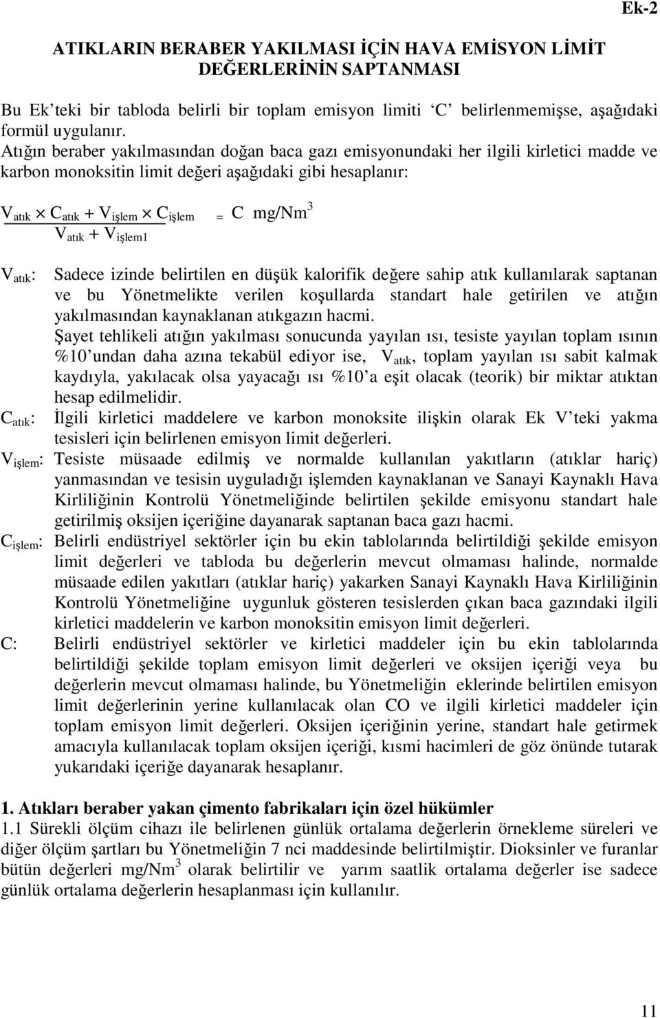 V işlem1 V atık : Sadece izinde belirtilen en düşük kalorifik değere sahip atık kullanılarak saptanan ve bu Yönetmelikte verilen koşullarda standart hale getirilen ve atığın yakılmasından kaynaklanan