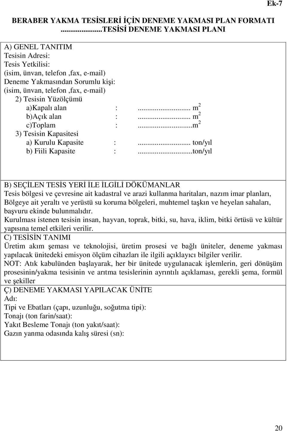 Yüzölçümü a)kapalı alan :... m 2 b)açık alan :... m 2 c)toplam :...m 2 3) Tesisin Kapasitesi a) Kurulu Kapasite :... ton/yıl b) Fiili Kapasite :.