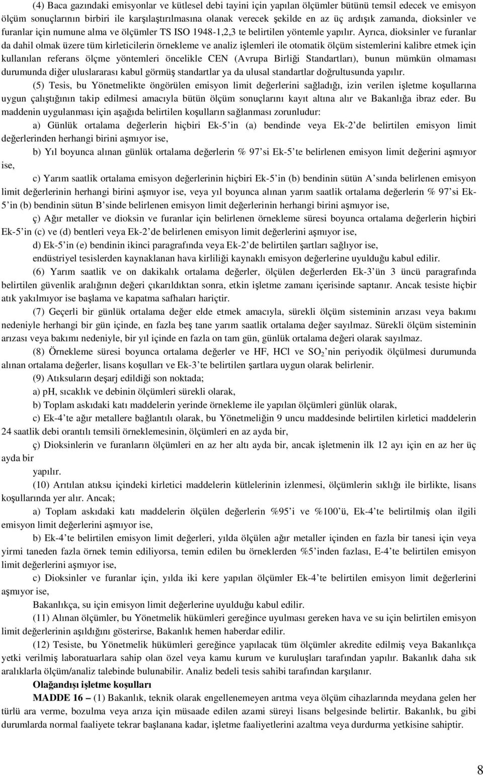 Ayrıca, dioksinler ve furanlar da dahil olmak üzere tüm kirleticilerin örnekleme ve analiz işlemleri ile otomatik ölçüm sistemlerini kalibre etmek için kullanılan referans ölçme yöntemleri öncelikle