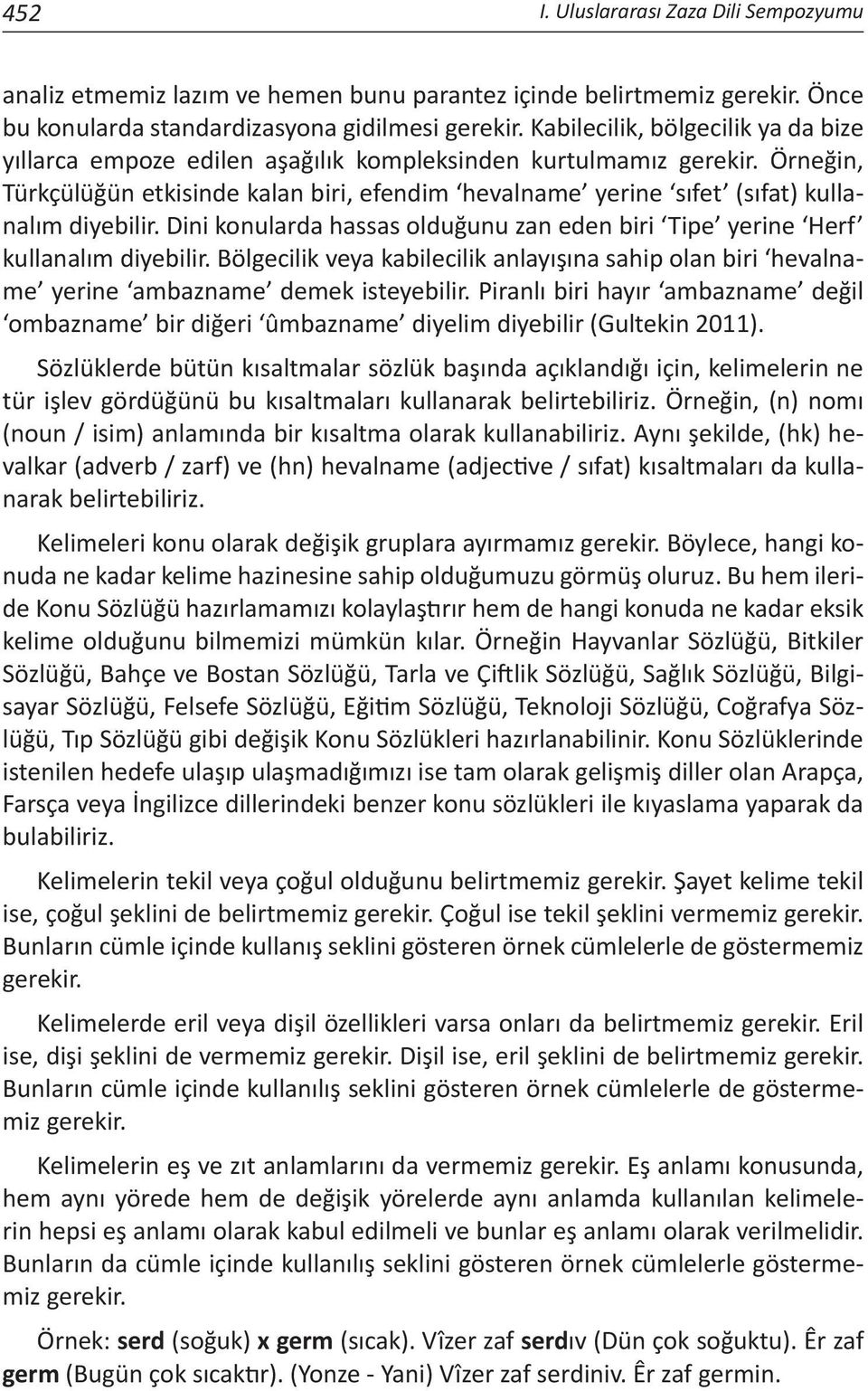 Örneğin, Türkçülüğün etkisinde kalan biri, efendim hevalname yerine sıfet (sıfat) kullanalım diyebilir. Dini konularda hassas olduğunu zan eden biri Tipe yerine Herf kullanalım diyebilir.