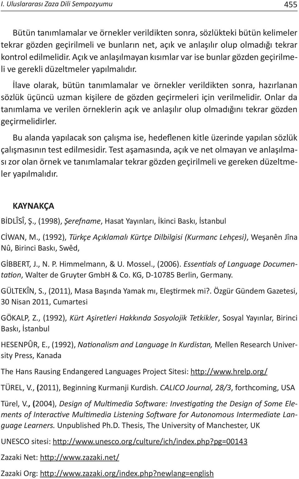 İlave olarak, bütün tanımlamalar ve örnekler verildikten sonra, hazırlanan sözlük üçüncü uzman kişilere de gözden geçirmeleri için verilmelidir.