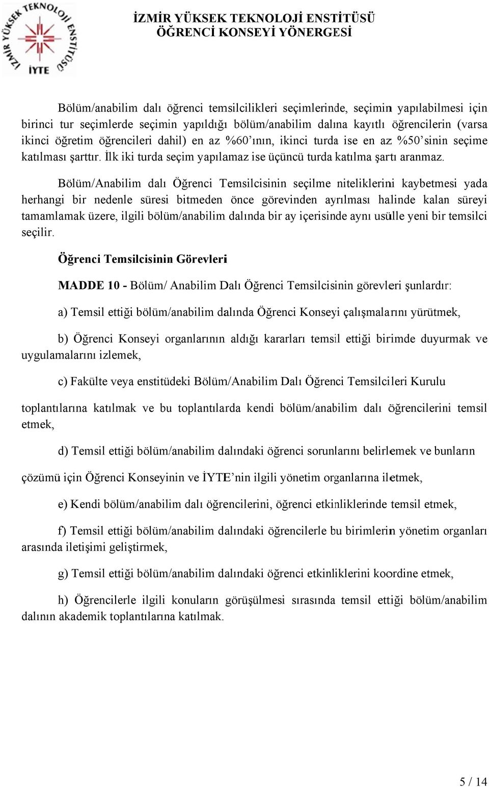 Bölüm/Anabilim dalı Temsilcisinin seçilme niteliklerini kaybetmesi yada herhangi bir nedenle süresi bitmeden önce görevinden ayrılması halinde kalan süreyi tamamlamak üzere, ilgili bölüm/anabilimm