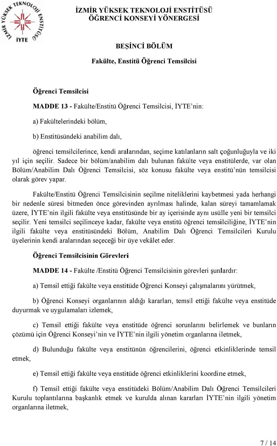 Sadece bir bölüm/anabilim dalı bulunan fakülte veya enstitülerde, var olan Bölüm/Anabilim Dalı Temsilcisi, söz konusu fakülte veya enstitü nün temsilcisi olarak görev yapar.