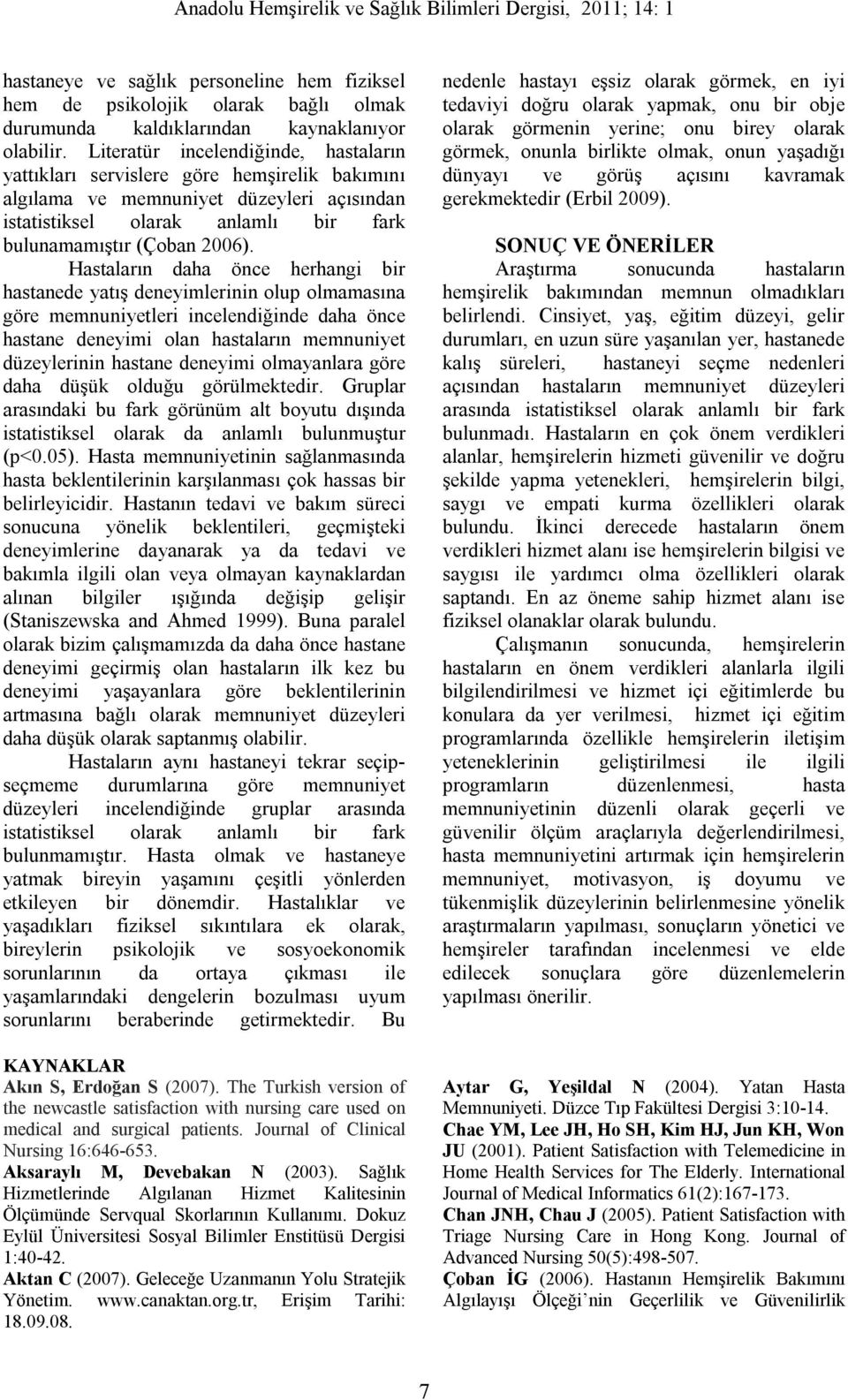 Hastaların daha önce herhangi bir hastanede yatış deneyimlerinin olup olmamasına göre memnuniyetleri incelendiğinde daha önce hastane deneyimi olan hastaların memnuniyet düzeylerinin hastane deneyimi