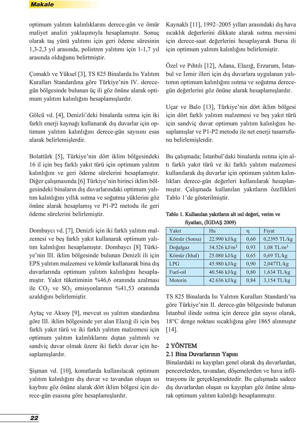 Çomakl ve Yüksel [3], TS 825 Binalarda Is Yal t m Kurallar Standard na göre Türkiye nin IV. derecegün bölgesinde bulunan üç ili göz önüne alarak optimum yal t m kal nl n hesaplam fllard r. Gölcü vd.