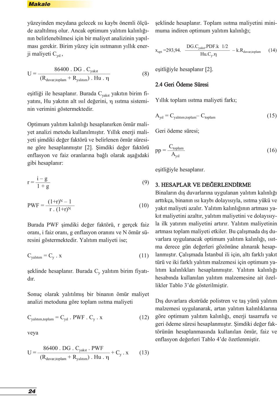 Burada C yak t yak t n birim fiyat n, Hu yak t n alt s l de erini, η s tma sisteminin verimini göstermektedir. Optimum yal t m kal nl hesaplan rken ömür maliyet analizi metodu kullan lm flt r.