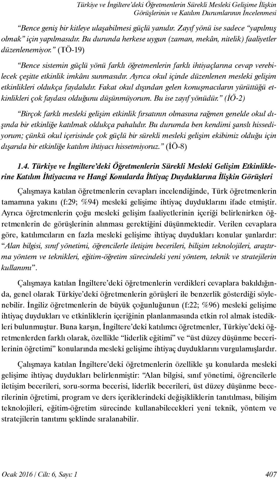 (TÖ-19) Bence sistemin güçlü yönü farklı öğretmenlerin farklı ihtiyaçlarına cevap verebilecek çeşitte etkinlik imkânı sunmasıdır.