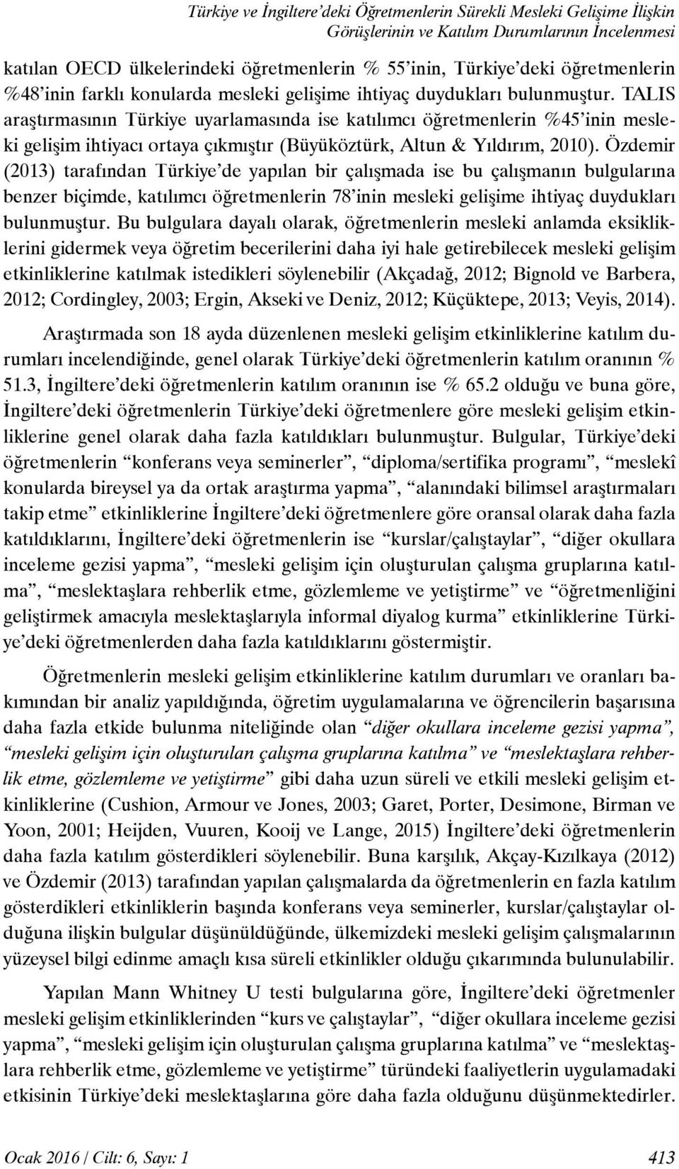 TALIS araştırmasının Türkiye uyarlamasında ise katılımcı öğretmenlerin %45 inin mesleki gelişim ihtiyacı ortaya çıkmıştır (Büyüköztürk, Altun & Yıldırım, 2010).