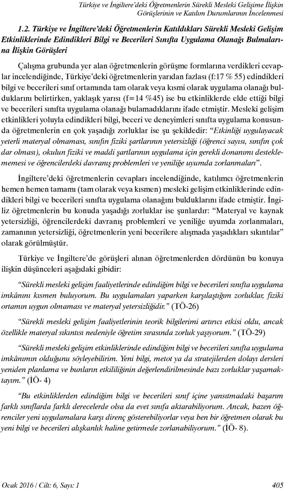 yer alan öğretmenlerin görüşme formlarına verdikleri cevaplar incelendiğinde, Türkiye deki öğretmenlerin yarıdan fazlası (f:17 % 55) edindikleri bilgi ve becerileri sınıf ortamında tam olarak veya