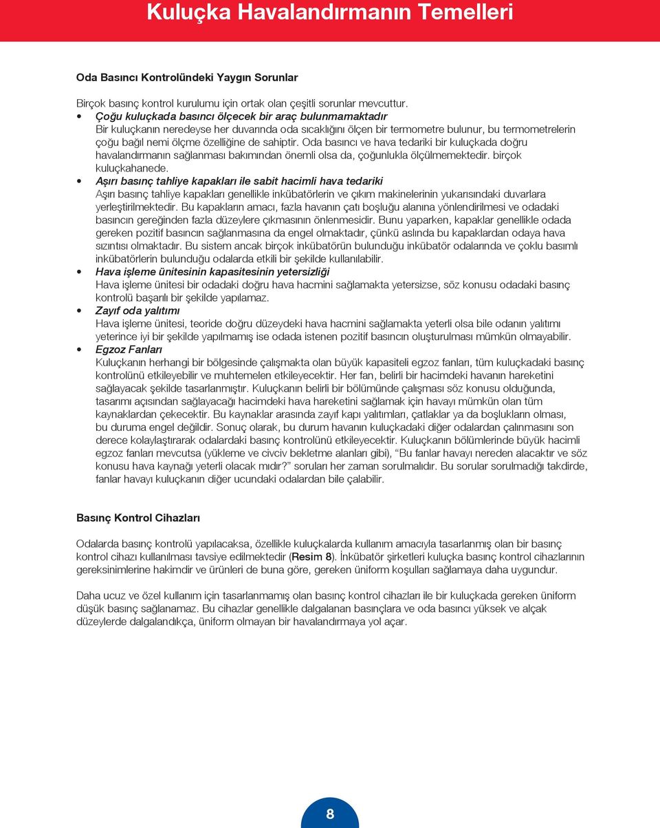 sahiptir. Oda basıncı ve hava tedariki bir kuluçkada doğru havalandırmanın sağlanması bakımından önemli olsa da, çoğunlukla ölçülmemektedir. birçok kuluçkahanede.