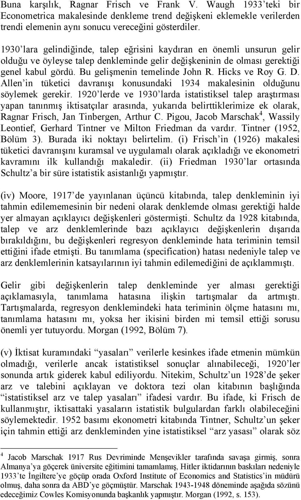 Hicks ve Roy G. D. Allen in tüketici davranışı konusundaki 1934 makalesinin olduğunu söylemek gerekir.