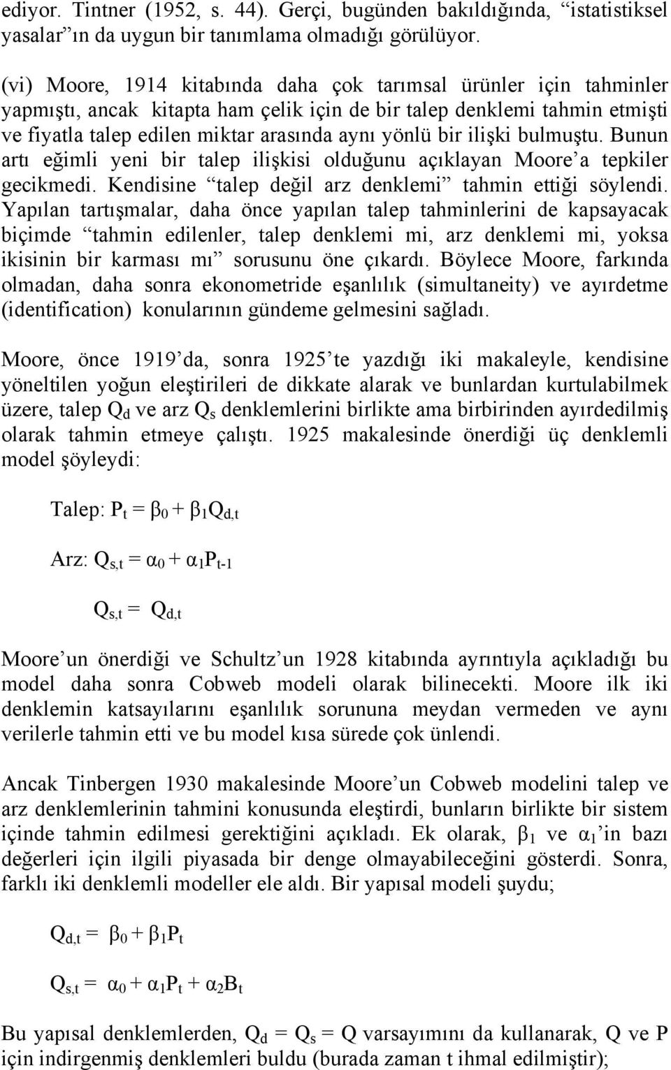 ilişki bulmuştu. Bunun artı eğimli yeni bir talep ilişkisi olduğunu açıklayan Moore a tepkiler gecikmedi. Kendisine talep değil arz denklemi tahmin ettiği söylendi.