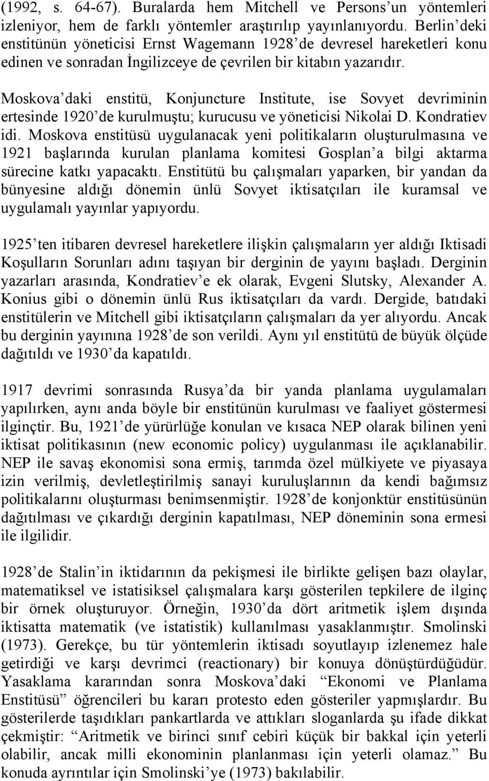 Moskova daki enstitü, Konjuncture Institute, ise Sovyet devriminin ertesinde 1920 de kurulmuştu; kurucusu ve yöneticisi Nikolai D. Kondratiev idi.