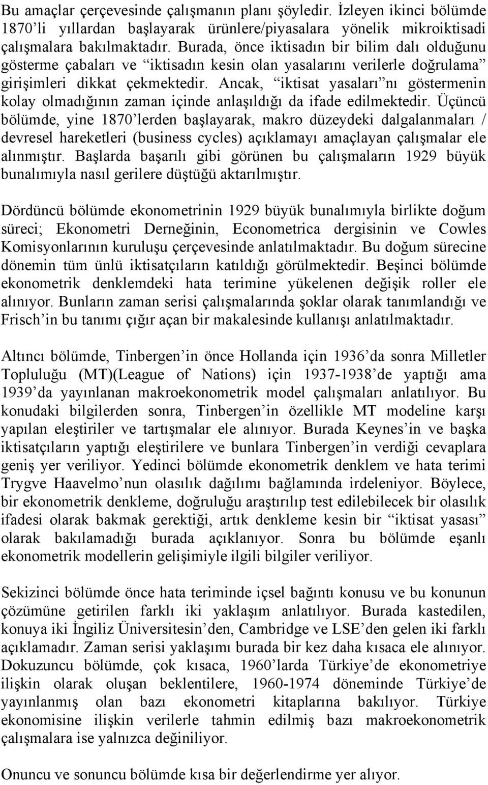 Ancak, iktisat yasaları nı göstermenin kolay olmadığının zaman içinde anlaşıldığı da ifade edilmektedir.