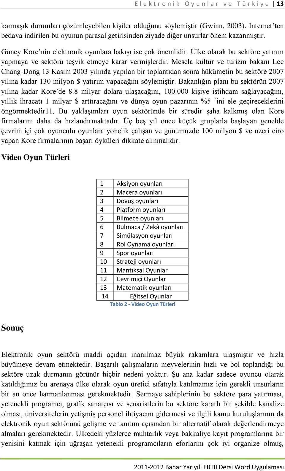 Ülke olarak bu sektöre yatırım yapmaya ve sektörü teşvik etmeye karar vermişlerdir.