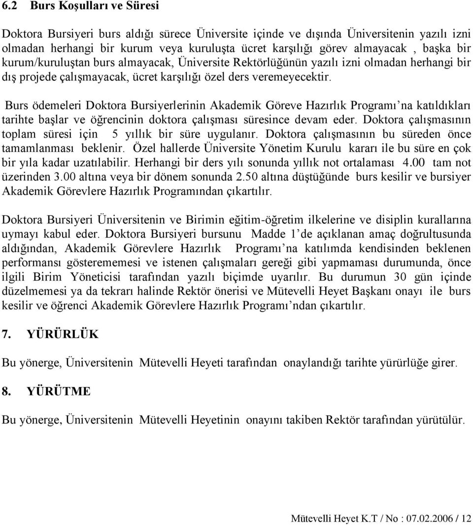 Burs ödemeleri Doktora Bursiyerlerinin Akademik Göreve Hazırlık Programı na katıldıkları tarihte başlar ve öğrencinin doktora çalışması süresince devam eder.