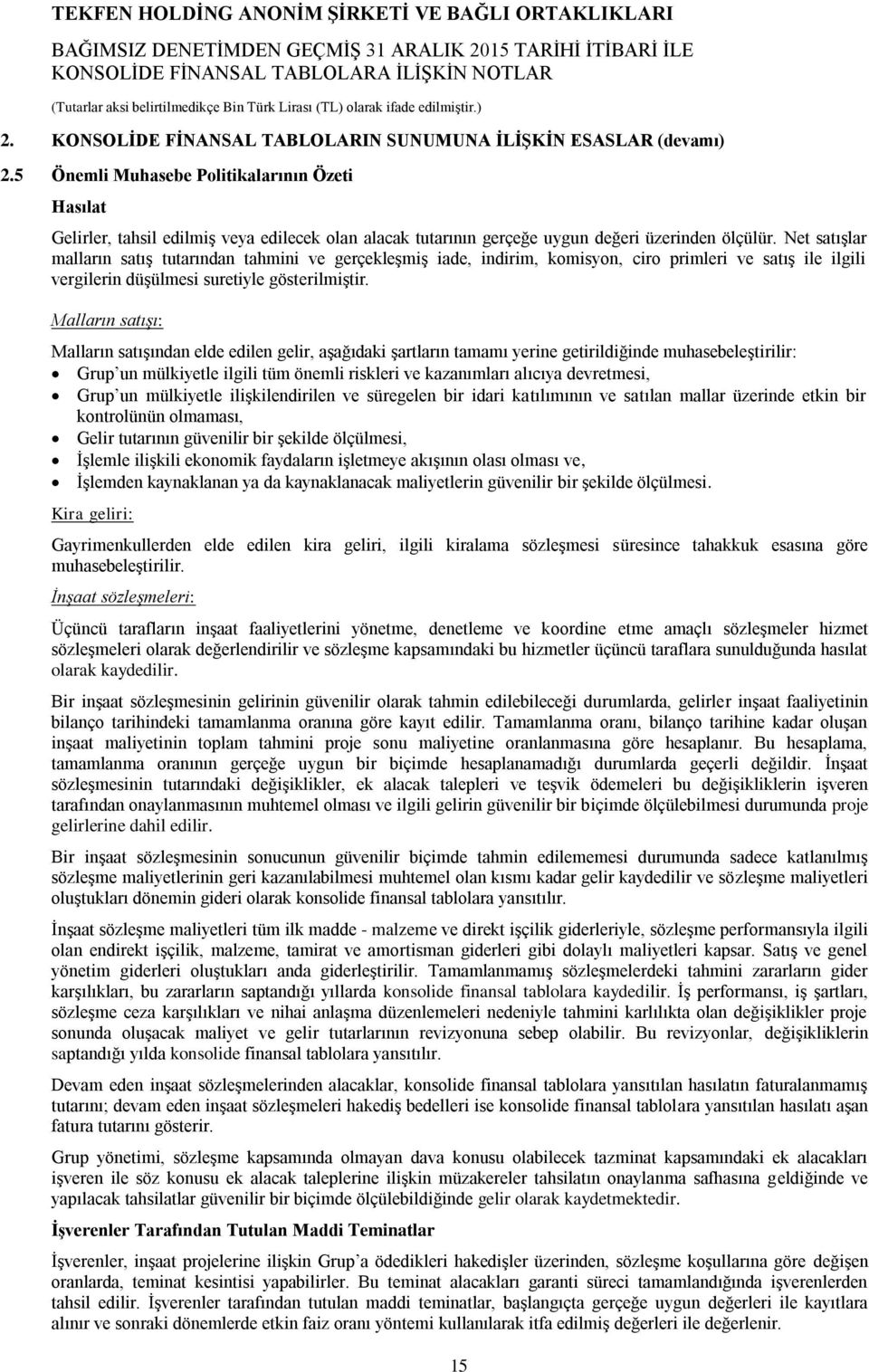 Net satışlar malların satış tutarından tahmini ve gerçekleşmiş iade, indirim, komisyon, ciro primleri ve satış ile ilgili vergilerin düşülmesi suretiyle gösterilmiştir.