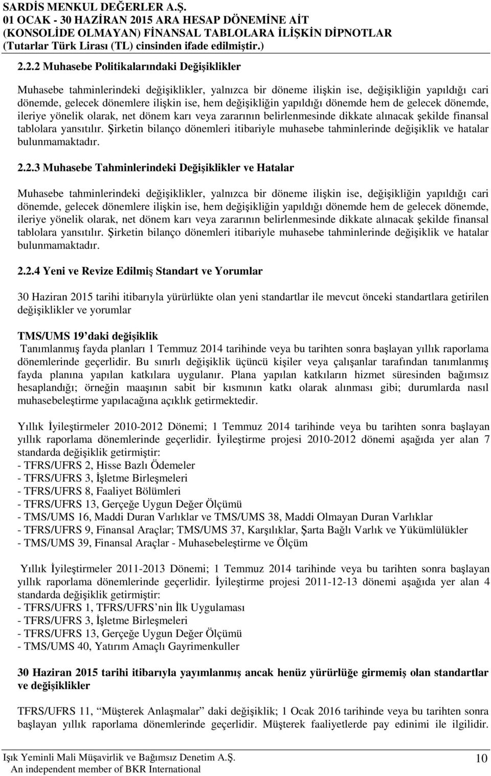 Şirketin bilanço dönemleri itibariyle muhasebe tahminlerinde değişiklik ve hatalar bulunmamaktadır. 2.