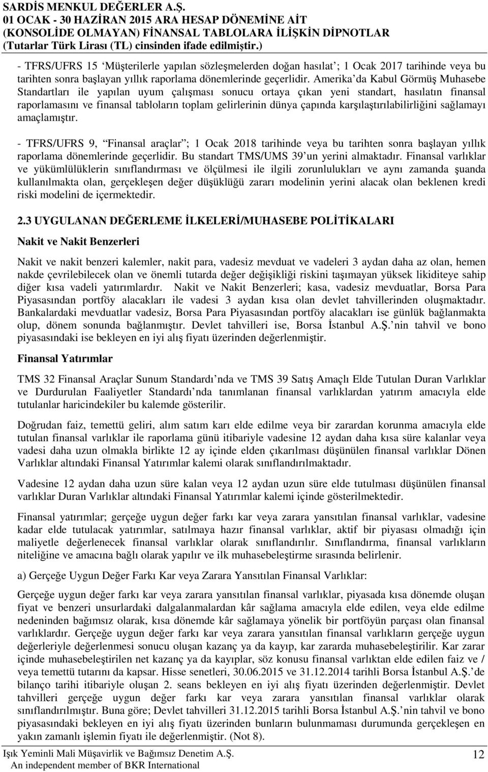 karşılaştırılabilirliğini sağlamayı amaçlamıştır. - TFRS/UFRS 9, Finansal araçlar ; 1 Ocak 2018 tarihinde veya bu tarihten sonra başlayan yıllık raporlama dönemlerinde geçerlidir.