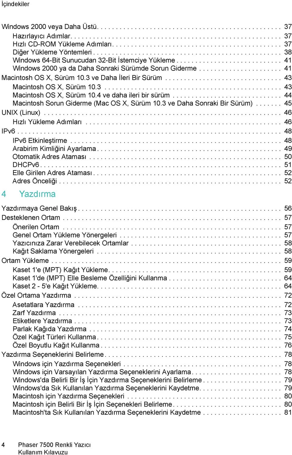 ........................... 41 Windows 2000 ya da Daha Sonraki Sürümde Sorun Giderme...................... 41 Macintosh OS X, Sürüm 10.3 ve Daha İleri Bir Sürüm............................... 43 Macintosh OS X, Sürüm 10.