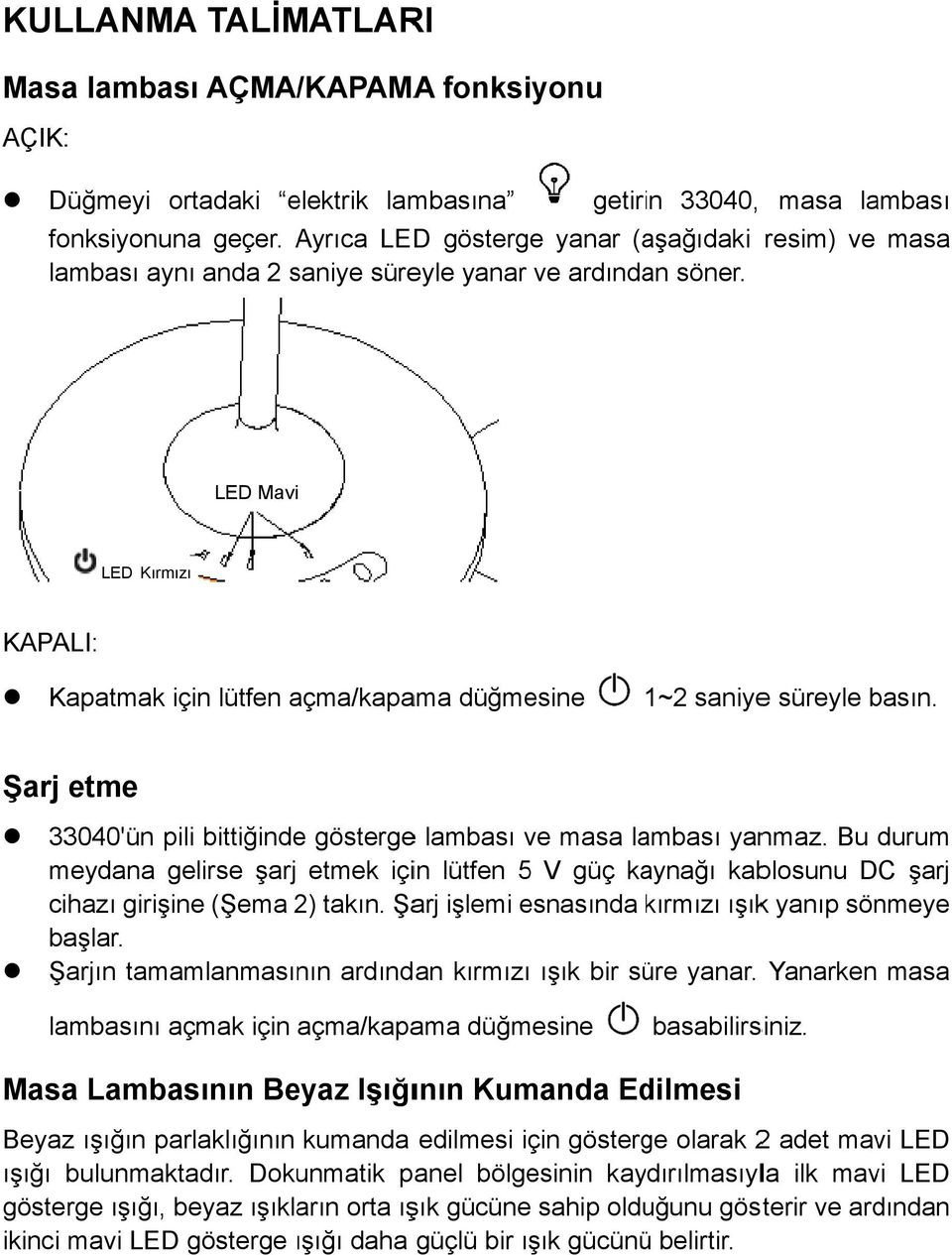 LED Mavi LED Kırmızı KAPALI: Kapatmak için lütfen açma/kapa ama düğmesine 1~2 saniyee süreyle basın. Şarj etme 33040'ün pili bittiğinde göstergee lambası ve masa lambası yanmaz.