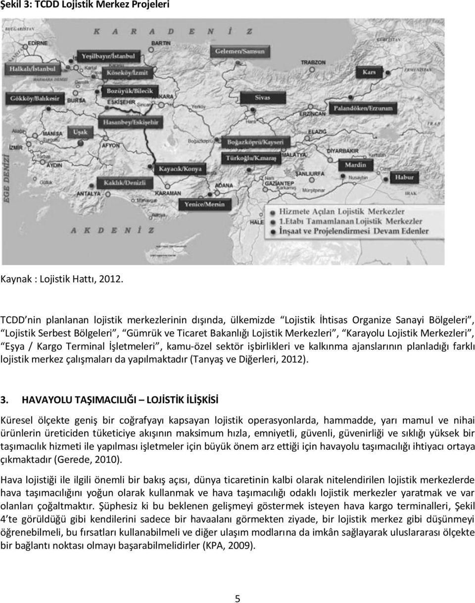 Merkezleri, Eşya / Kargo Terminal İşletmeleri, kamu-özel sektör işbirlikleri ve kalkınma ajanslarının planladığı farklı lojistik merkez çalışmaları da yapılmaktadır (Tanyaş ve Diğerleri, 2012). 3.