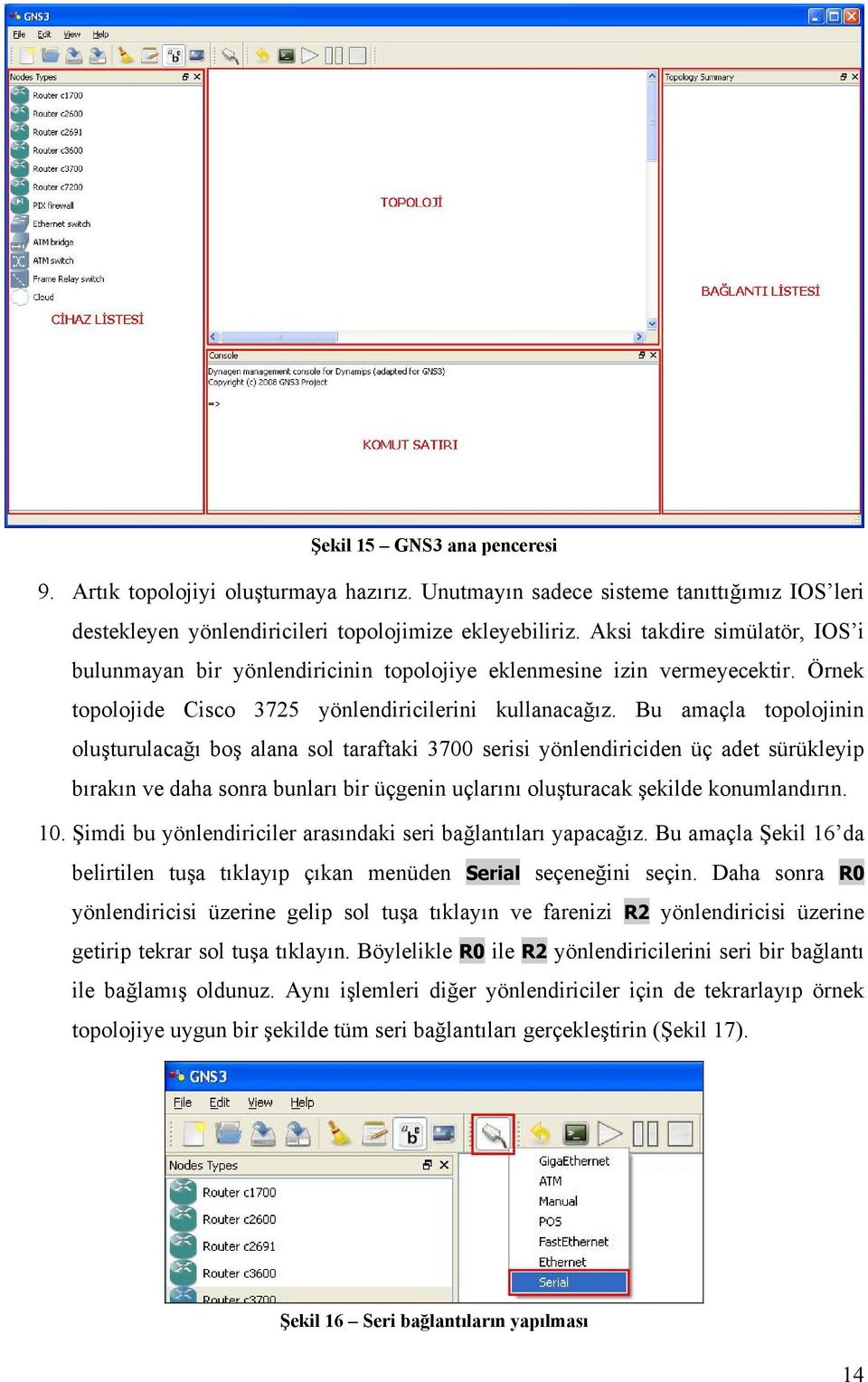 Bu amaçla topolojinin oluşturulacağı boş alana sol taraftaki 3700 serisi yönlendiriciden üç adet sürükleyip bırakın ve daha sonra bunları bir üçgenin uçlarını oluşturacak şekilde konumlandırın. 10.