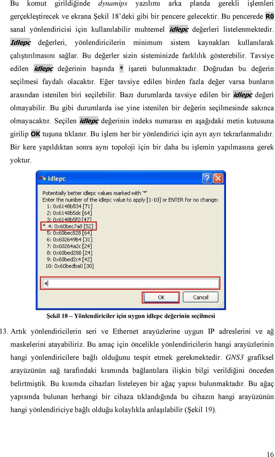 Bu değerler sizin sisteminizde farklılık gösterebilir. Tavsiye edilen idlepc değerinin başında * işareti bulunmaktadır. Doğrudan bu değerin seçilmesi faydalı olacaktır.