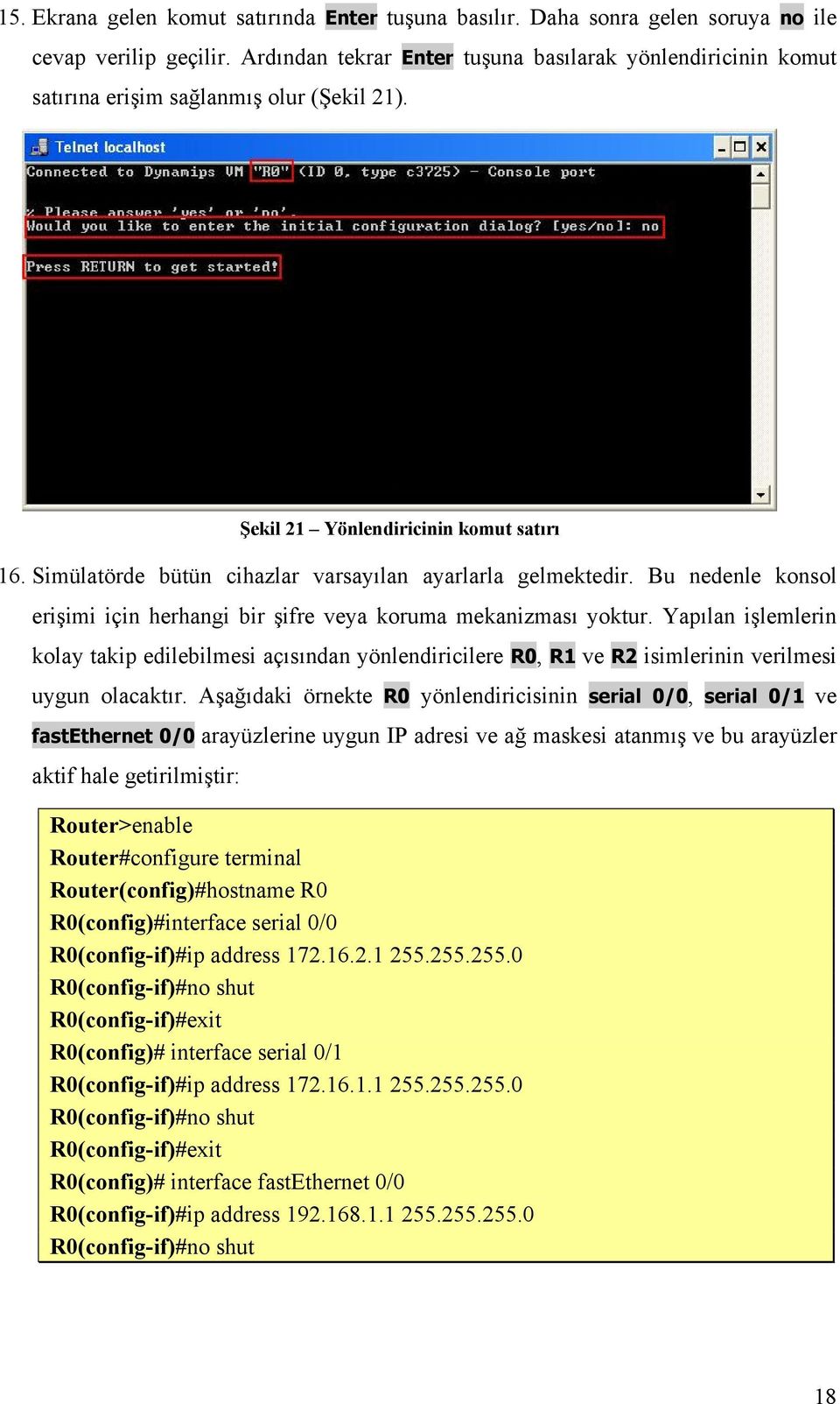 Simülatörde bütün cihazlar varsayılan ayarlarla gelmektedir. Bu nedenle konsol erişimi için herhangi bir şifre veya koruma mekanizması yoktur.