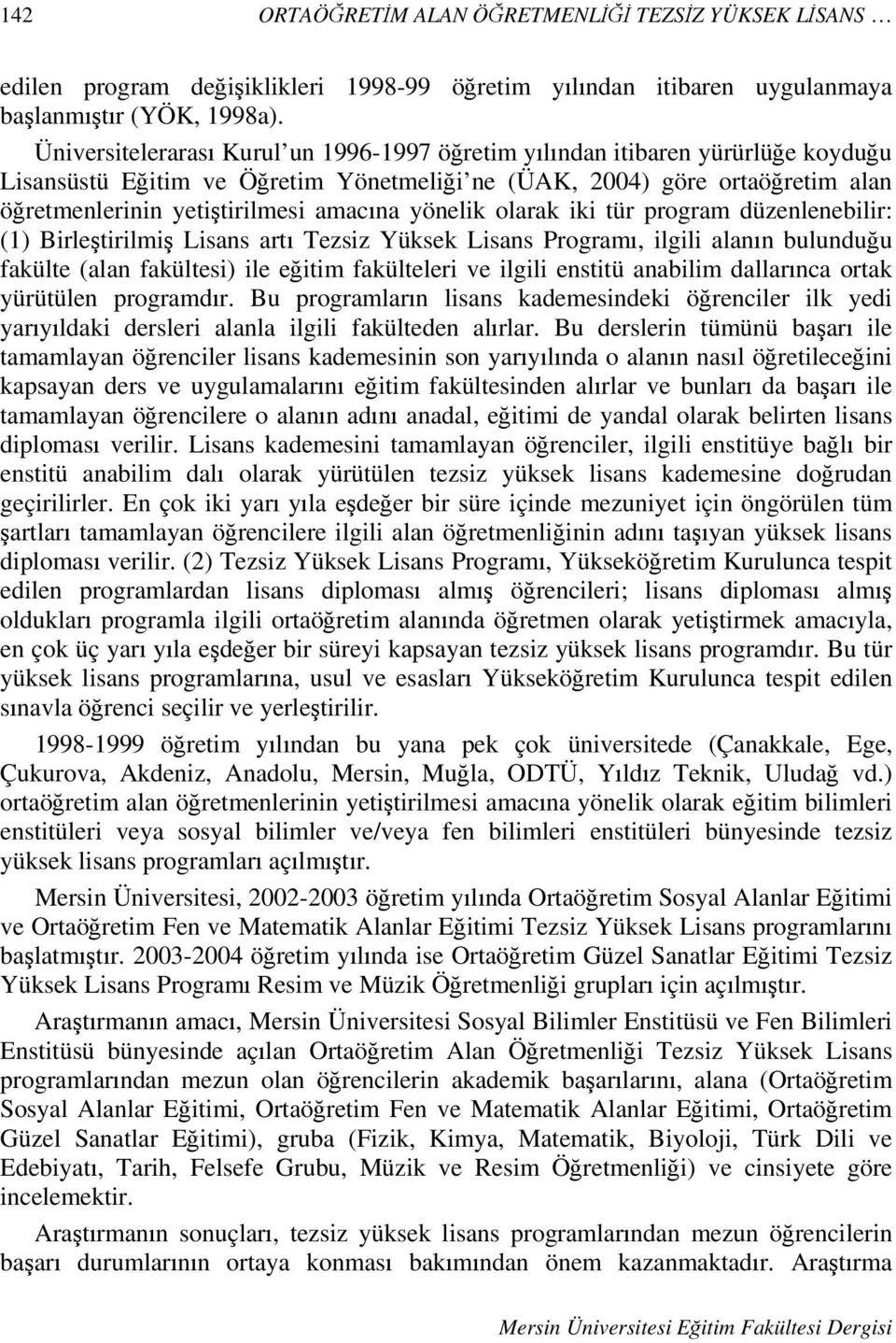 yönelik olarak iki tür program düzenlenebilir: (1) Birle tirilmi Lisans art Tezsiz Yüksek Lisans Program, ilgili alan n bulundu u fakülte (alan fakültesi) ile e itim fakülteleri ve ilgili enstitü